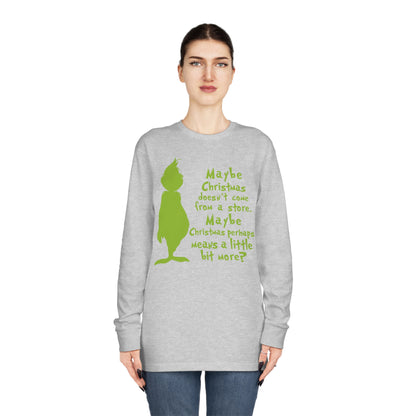 Maybe Christmas Doesn't Come From a Store Grinch Christmas Long Sleeve T-Shirt