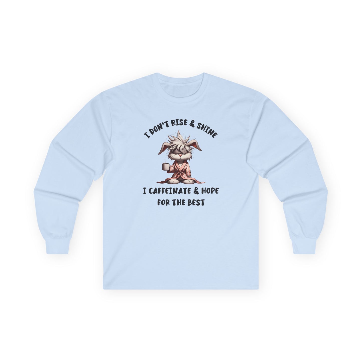 I Don't Rise And Shine I Caffeinate And Hope For The Best Long Sleeve T-Shirt