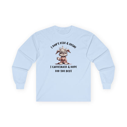 I Don't Rise And Shine I Caffeinate And Hope For The Best Long Sleeve T-Shirt