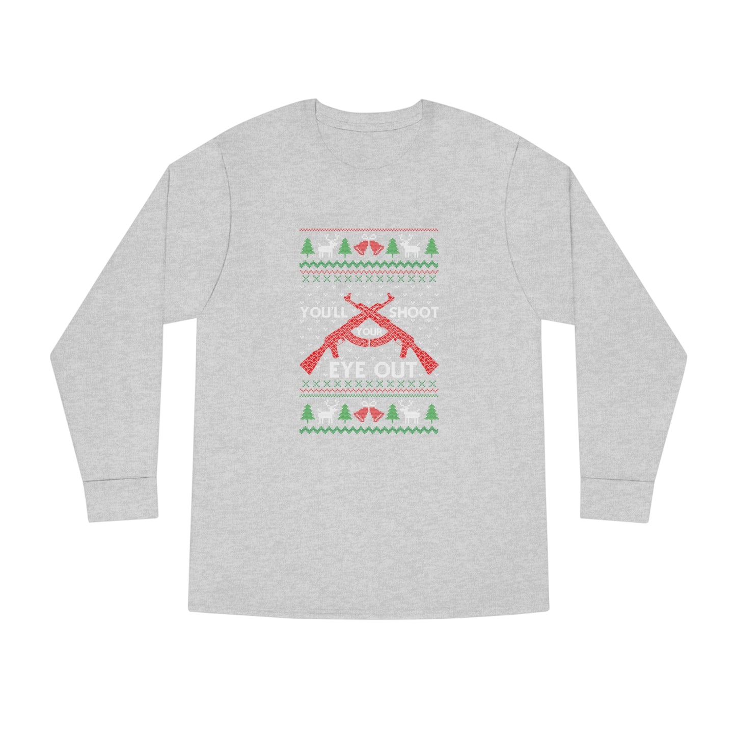 You'll Shoot Your Eye Out Christmas Ugly Sweater Long Sleeve Tee