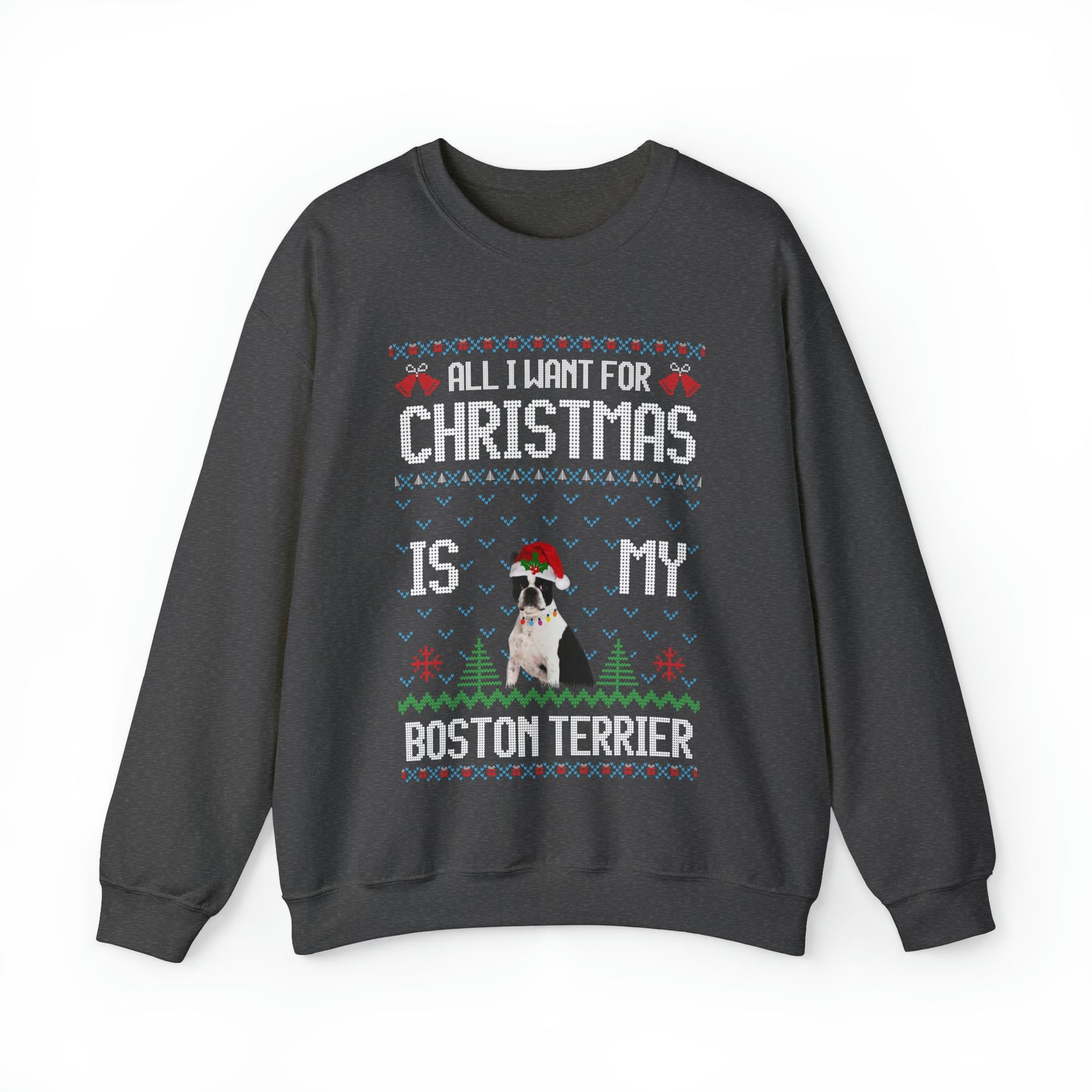 All I Want For Christmas is My Boston Terrier Dog Ugly Sweater Sweatshirt