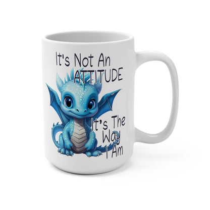 It's Not an Attitude It's the Way I Am Dragon Mug 15oz