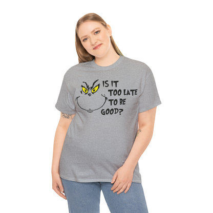 Is It Too Late To Be Good? Grinch Christmas Short Sleeve Tee