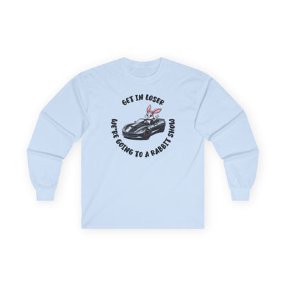 Get In Loser We're Going to A Rabbit Show Long Sleeve T-Shirt