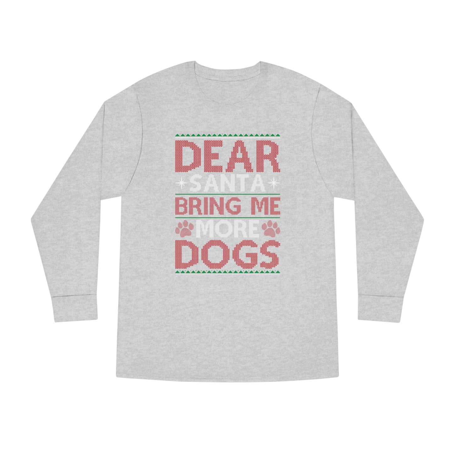 Dear Santa Bring Me More Dogs Ugly Christmas Sweater Long Sleeve T-shirt