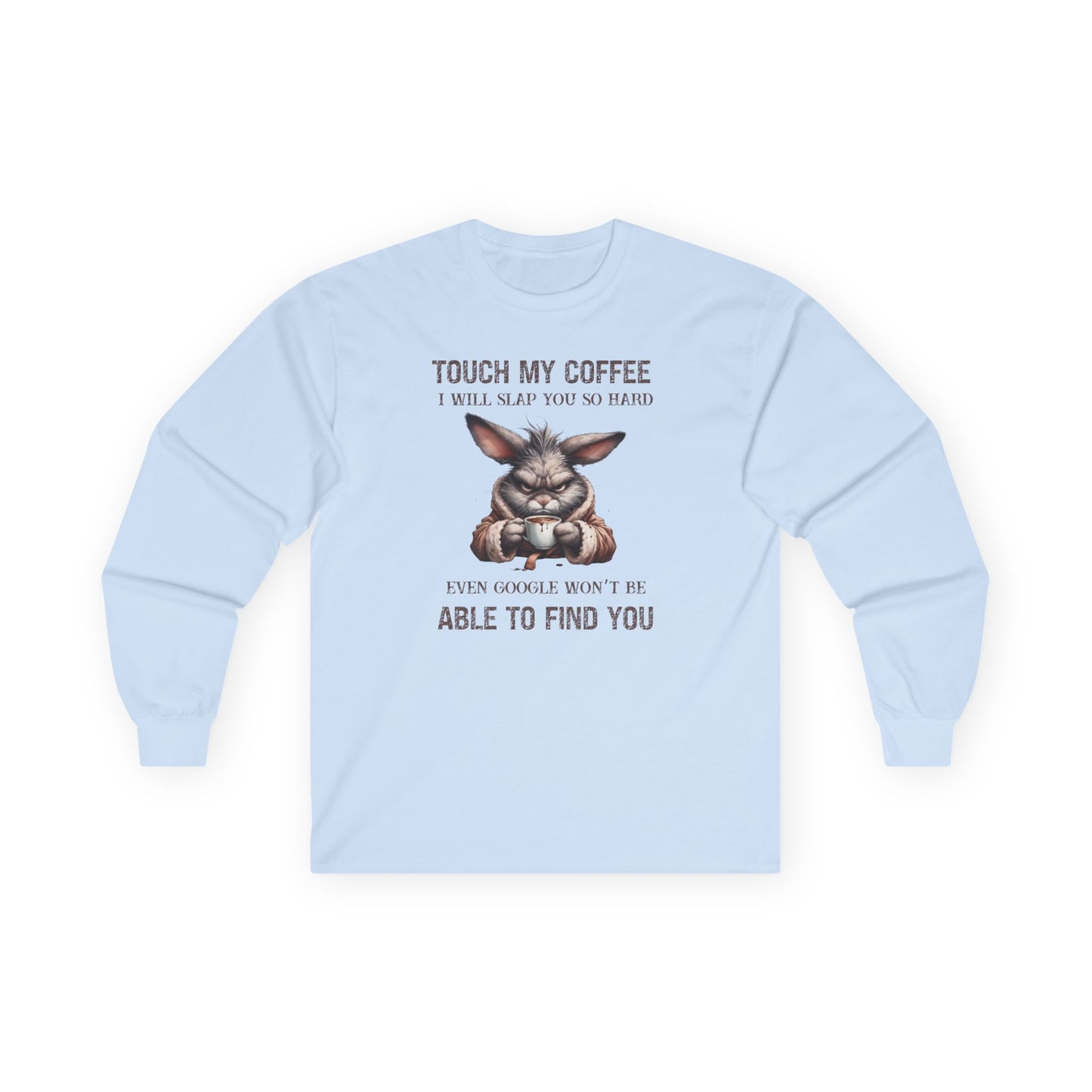 Touch My Coffee I Will Slap You So Hard Even Google Won't Be Able To Find You Rabbit Long Sleeve T-Shirt