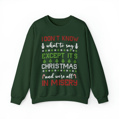 I Don't Know What to Say Except it's Christmas and We're All in Misery Ugly Christmas Sweater Sweatshirt