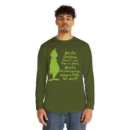 Maybe Christmas Doesn't Come From a Store Grinch Christmas Long Sleeve T-Shirt
