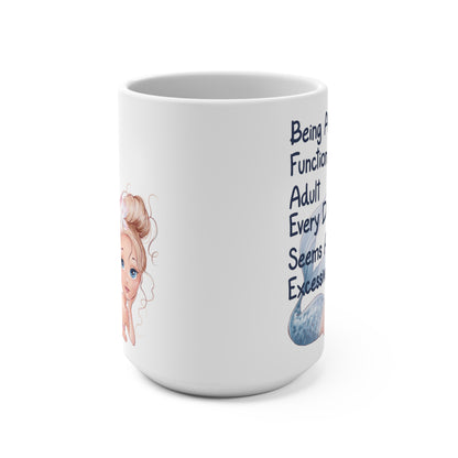 Being A Functioning Adult Every Day Seems A Bit Excessive Mug 15oz