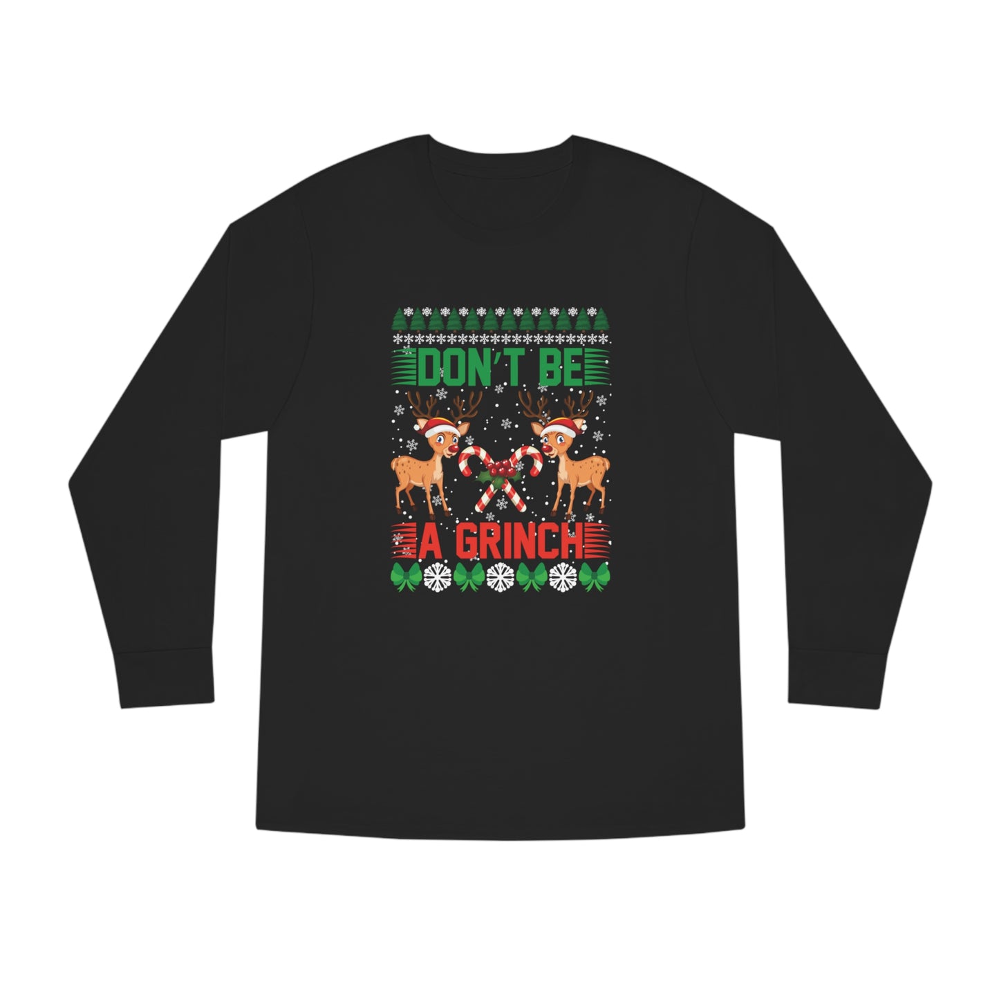 Don't Be A Grinch Christmas Ugly Sweater Long Sleeve Tee