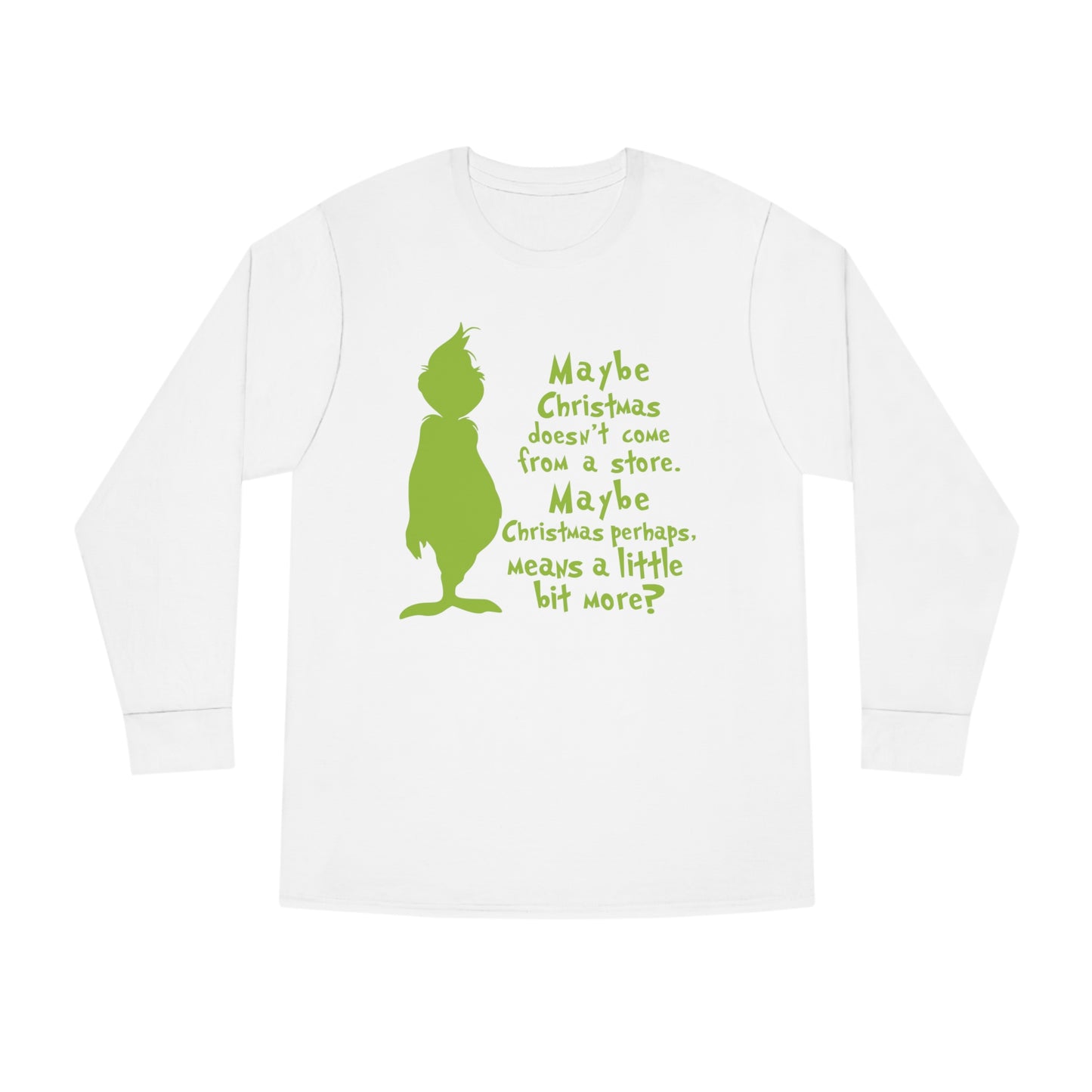 Maybe Christmas Doesn't Come From a Store Grinch Christmas Long Sleeve T-Shirt