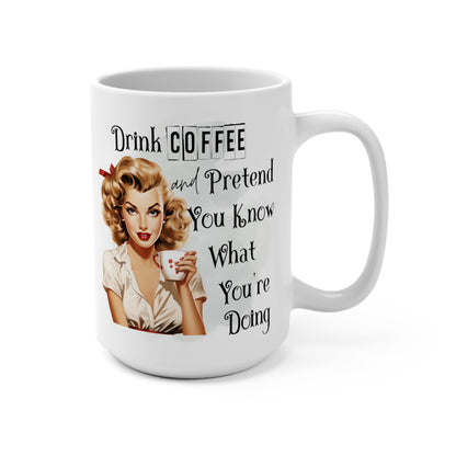 Drink Coffee And Pretend You Know What You're Doing Mug 15oz