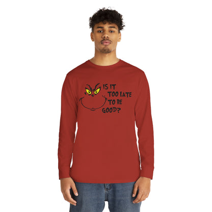 Is It Too Late To Be Good? Grinch Christmas Long Sleeve T-Shirt