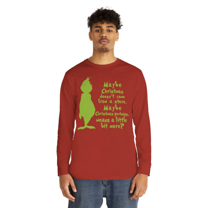Maybe Christmas Doesn't Come From a Store Grinch Christmas Long Sleeve T-Shirt