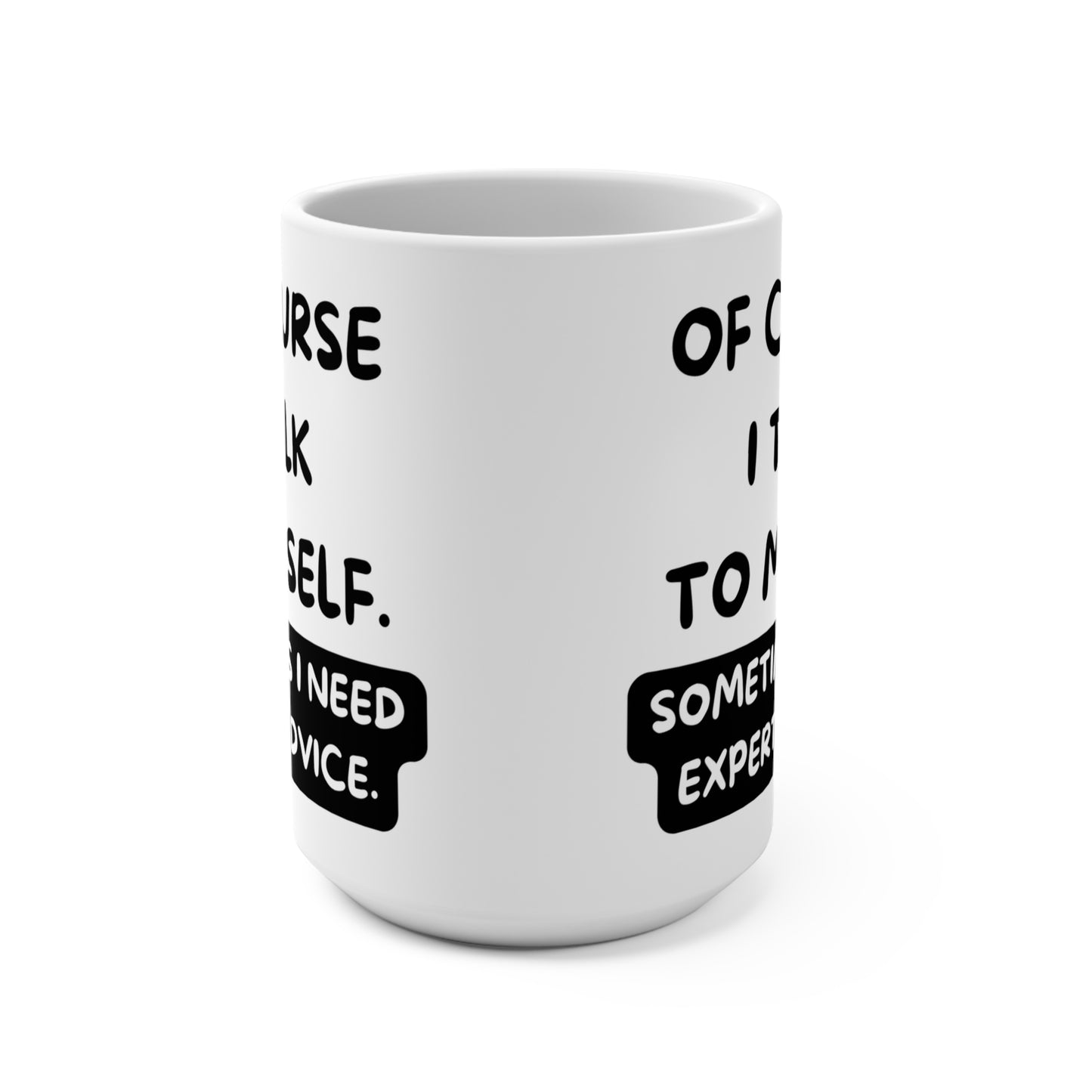 Of Course I Talk To Myself Sometimes I Need Expert Advise Funny Mug 15oz