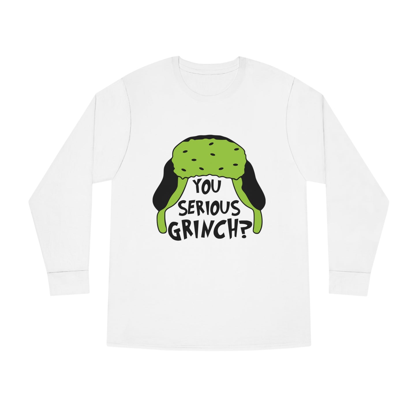 You Serious Grinch? Christmas Long Sleeve T-Shirt