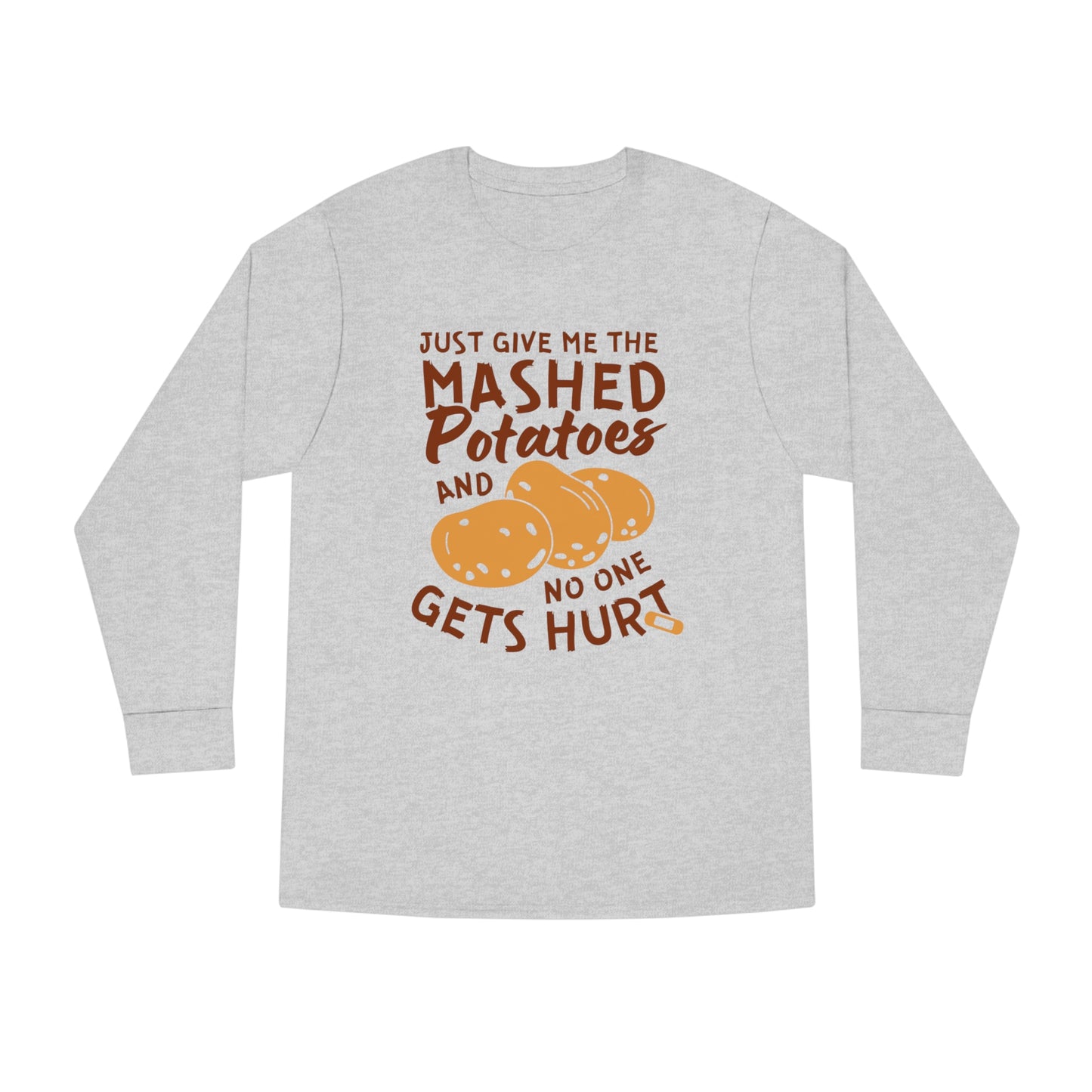 Just Give Me The Mashed Potatoes And No One Gets Hurt Thanksgiving Long Sleeve Tee