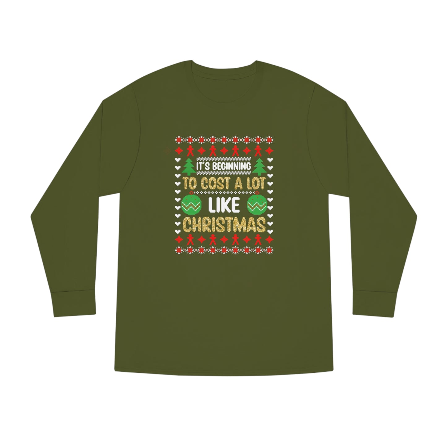 It's Beginning To Cost a Lot Like Christmas Ugly Sweater Long Sleeve T-shirt