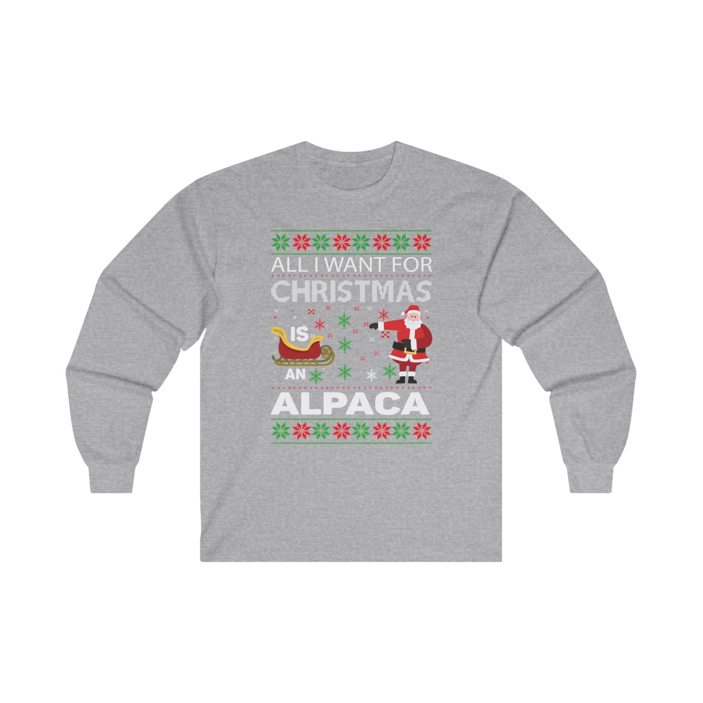 All I Want For Christmas Is an Alpaca Ugly Sweater Long Sleeve T-Shirt