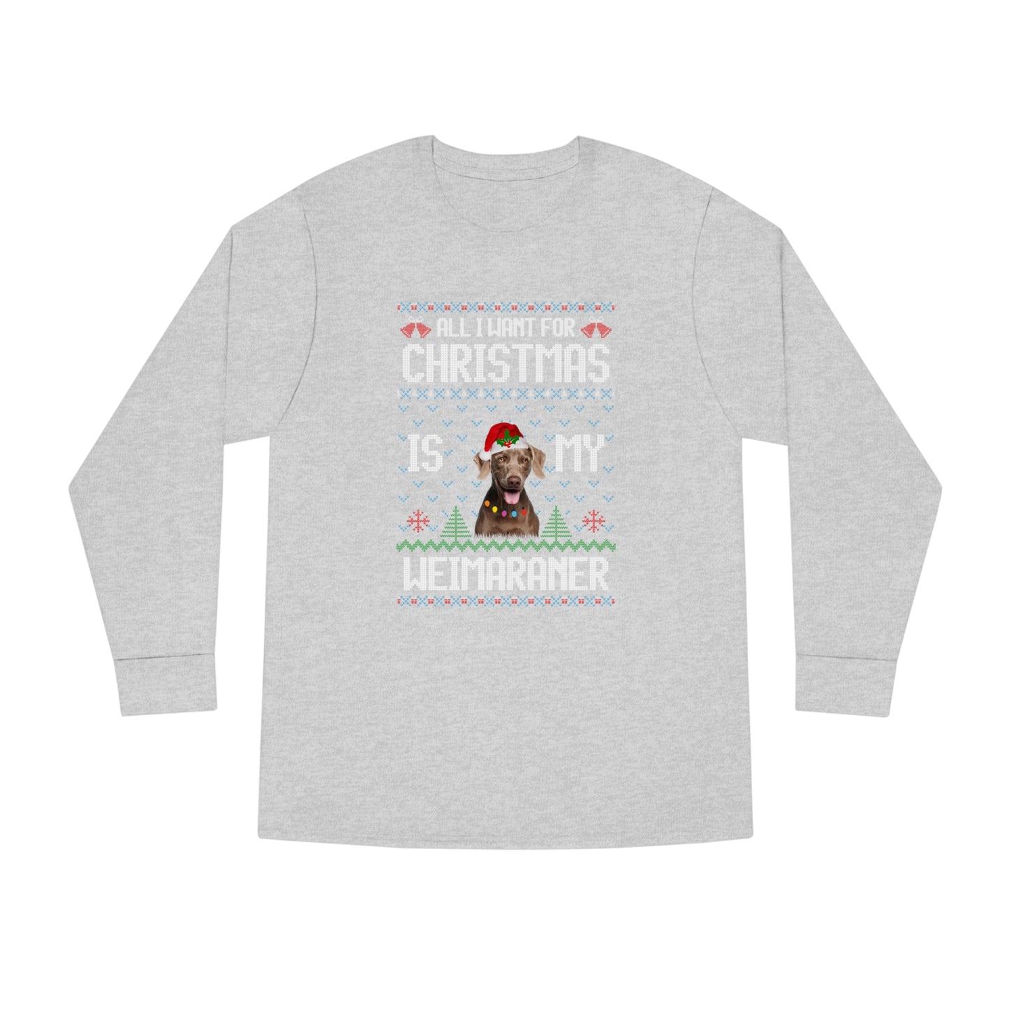 All I Want For Christmas is My Weimaramer Dog Ugly Sweater Long Sleeve T-shirt