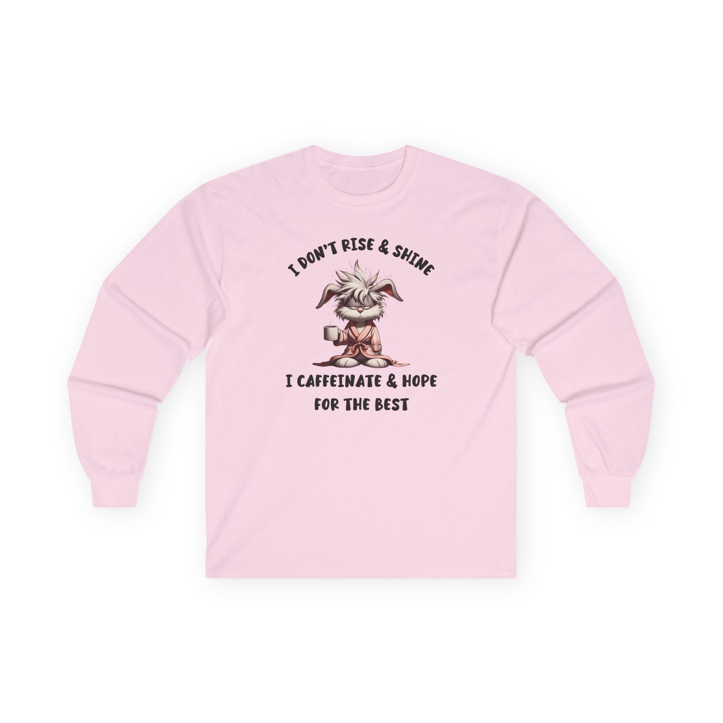 I Don't Rise And Shine I Caffeinate And Hope For The Best Long Sleeve T-Shirt