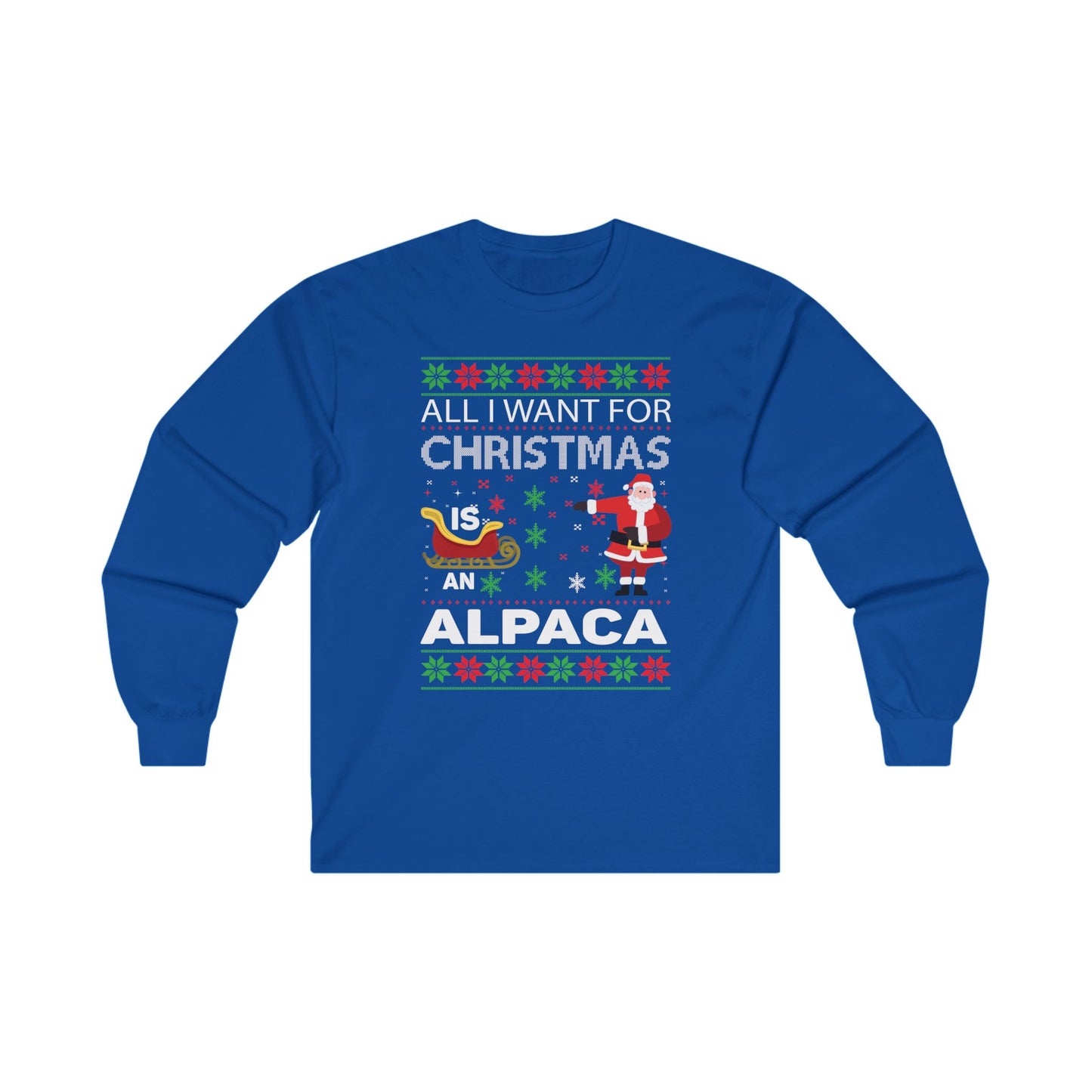 All I Want For Christmas Is an Alpaca Ugly Sweater Long Sleeve T-Shirt