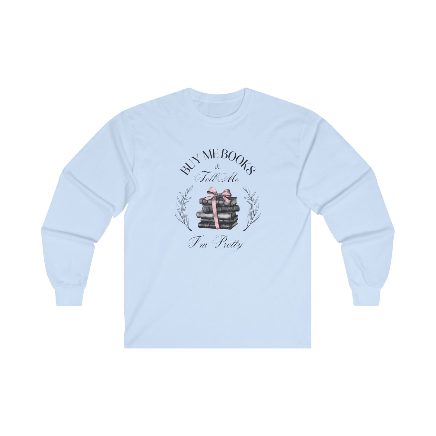 Buy Me Books And Tell Me I'm Pretty Long Sleeve T-Shirt