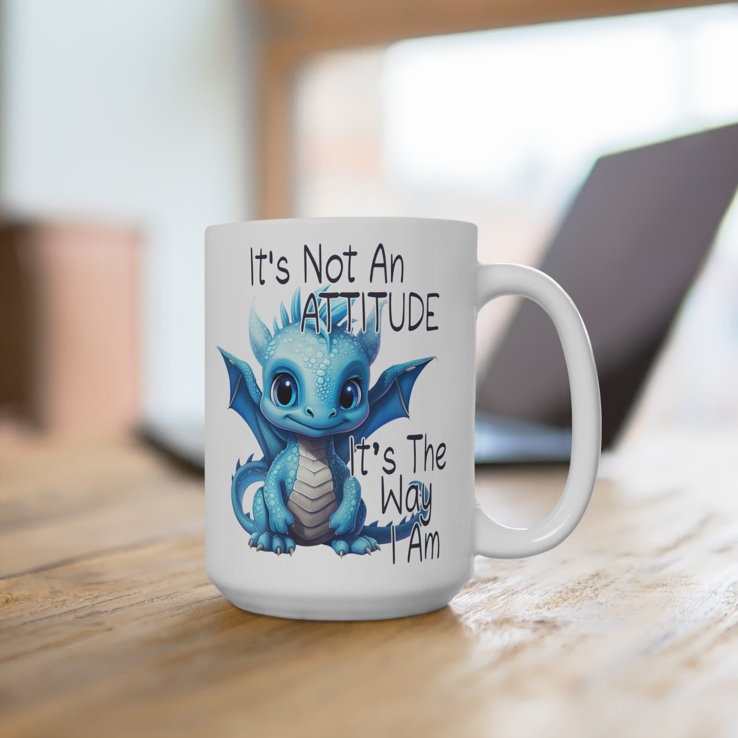 It's Not an Attitude It's the Way I Am Dragon Mug 15oz