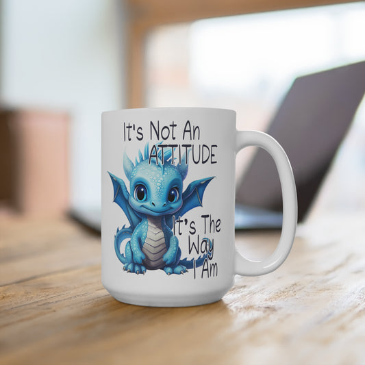It's Not an Attitude It's the Way I Am Dragon Mug 15oz