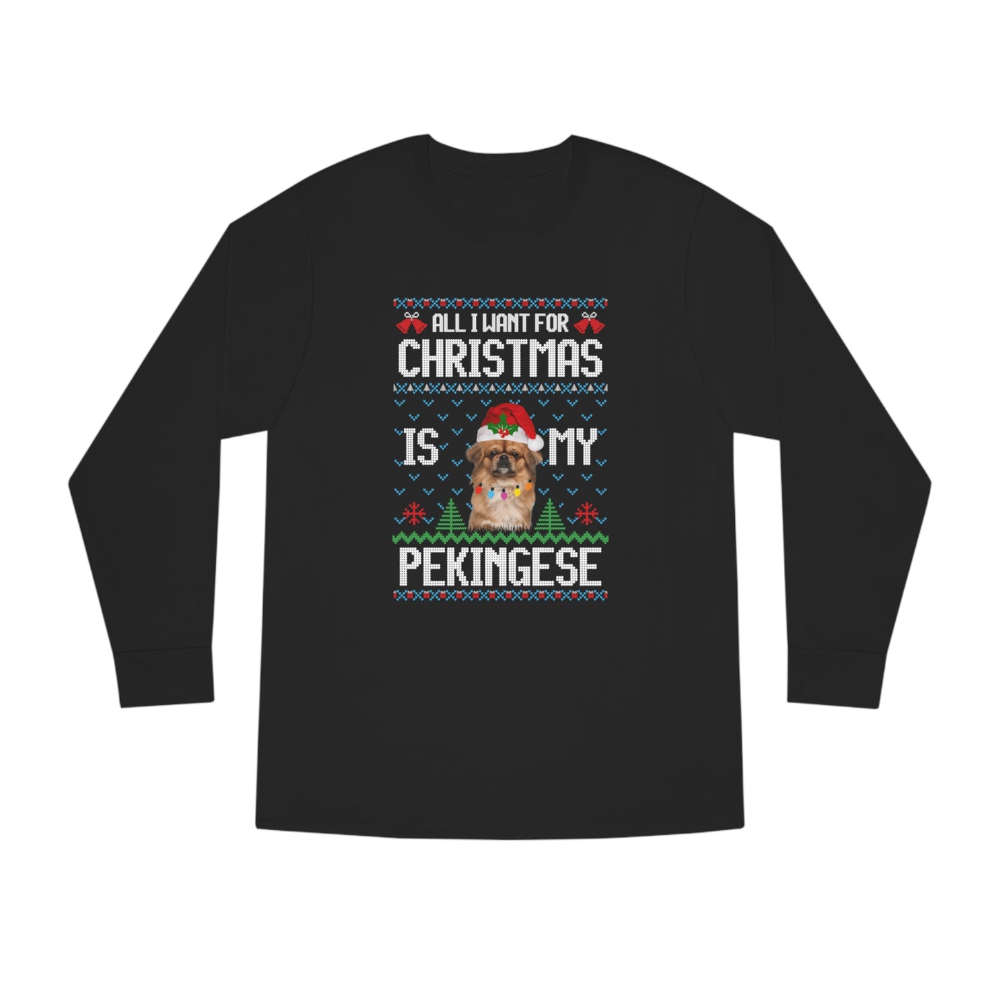 All I Want For Christmas is My Pekingese Dog Ugly Sweater Long Sleeve T-shirt