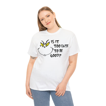 Is It Too Late To Be Good? Grinch Christmas Short Sleeve Tee