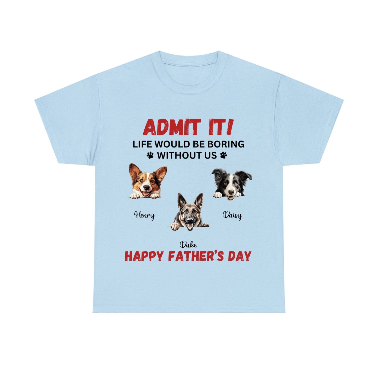 Custom Dog Father/Mother Admit It Life Would Be Boring Heavy Cotton TShirt