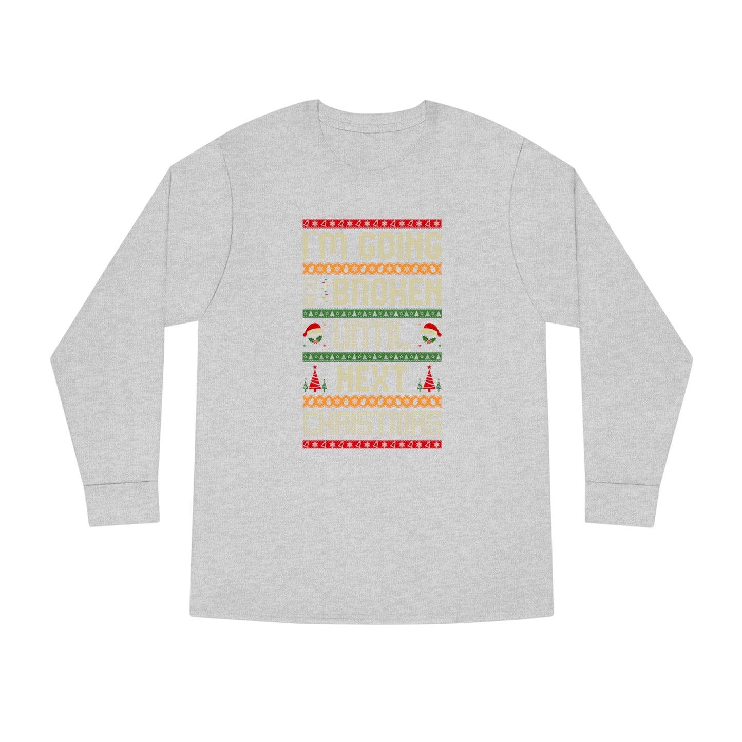 I'm Going Broke Until Next Christmas Ugly Sweater Long Sleeve Tee