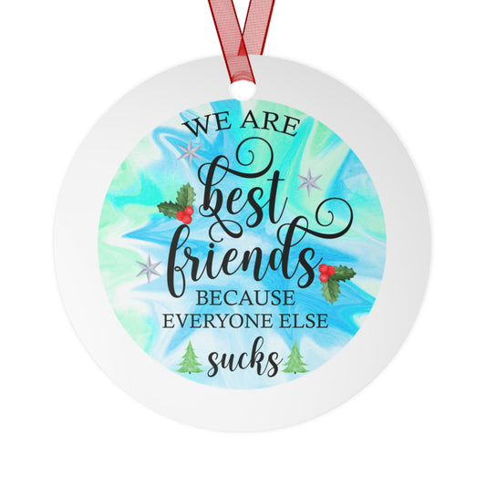 We Are Best Friends Because Everyone Else Sucks Ornament