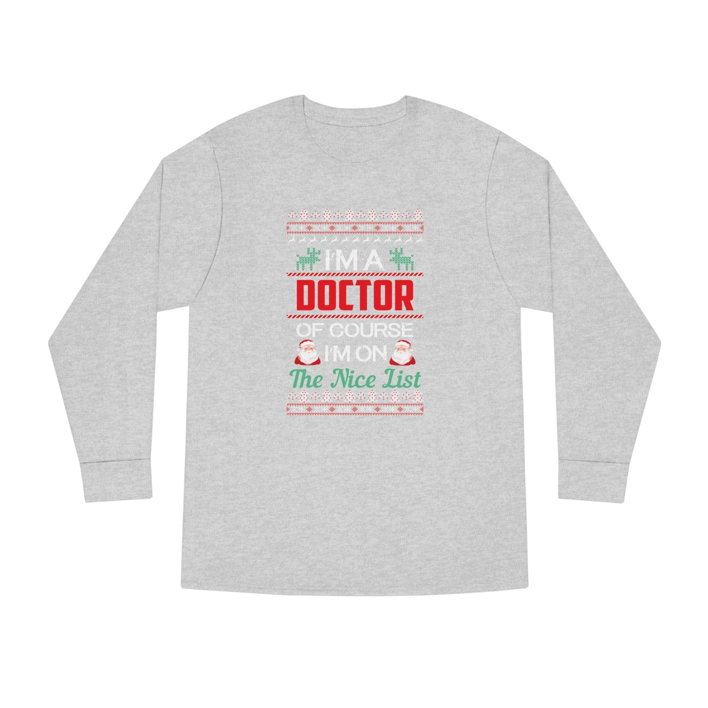 I'm a Doctor of Course I'm On The Nice List Christmas Ugly Sweater Long Sleeve T-shirt