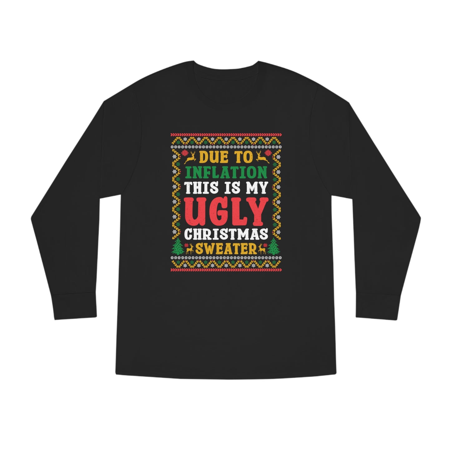 Due to Inflation This is My Ugly Christmas Sweater Long Sleeve Tee