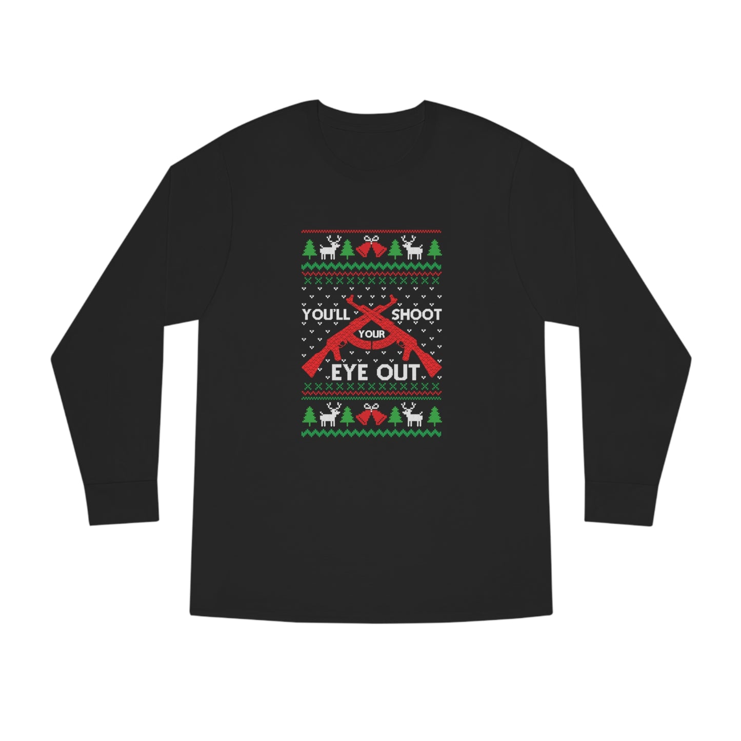 You'll Shoot Your Eye Out Christmas Ugly Sweater Long Sleeve Tee
