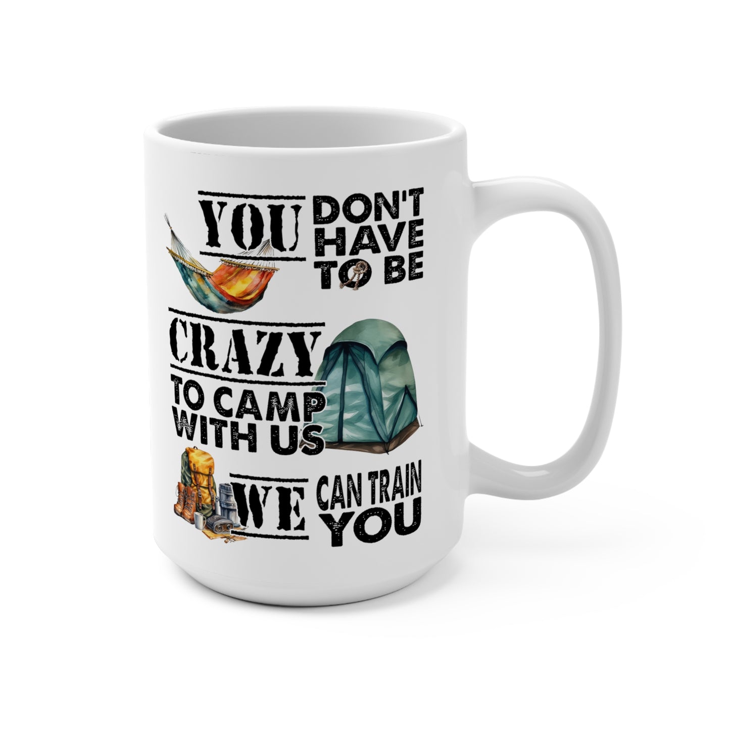 You Don't Have To Be Crazy To Camp With Us We Can Train You Mug 15oz