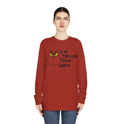 Is It Too Late To Be Good? Grinch Christmas Long Sleeve T-Shirt