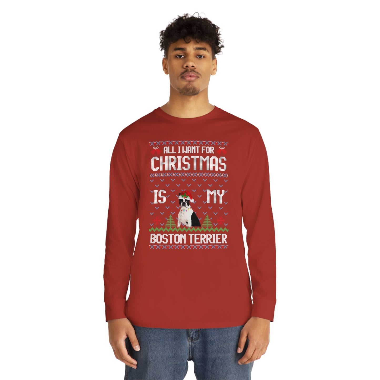 All I Want For Christmas is My Boston Terrier Dog Ugly Sweater Long Sleeve T-shirt