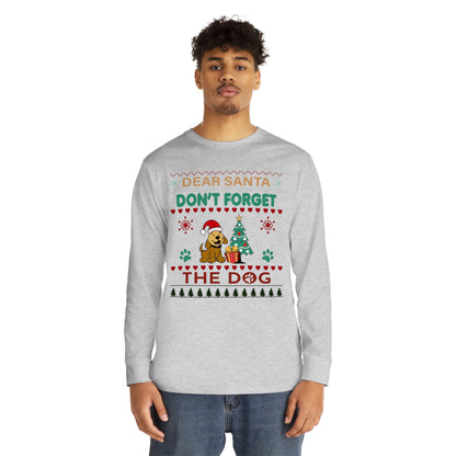 Dear Santa Don't Forget the Dog Christmas Ugly Sweater Long Sleeve Tee
