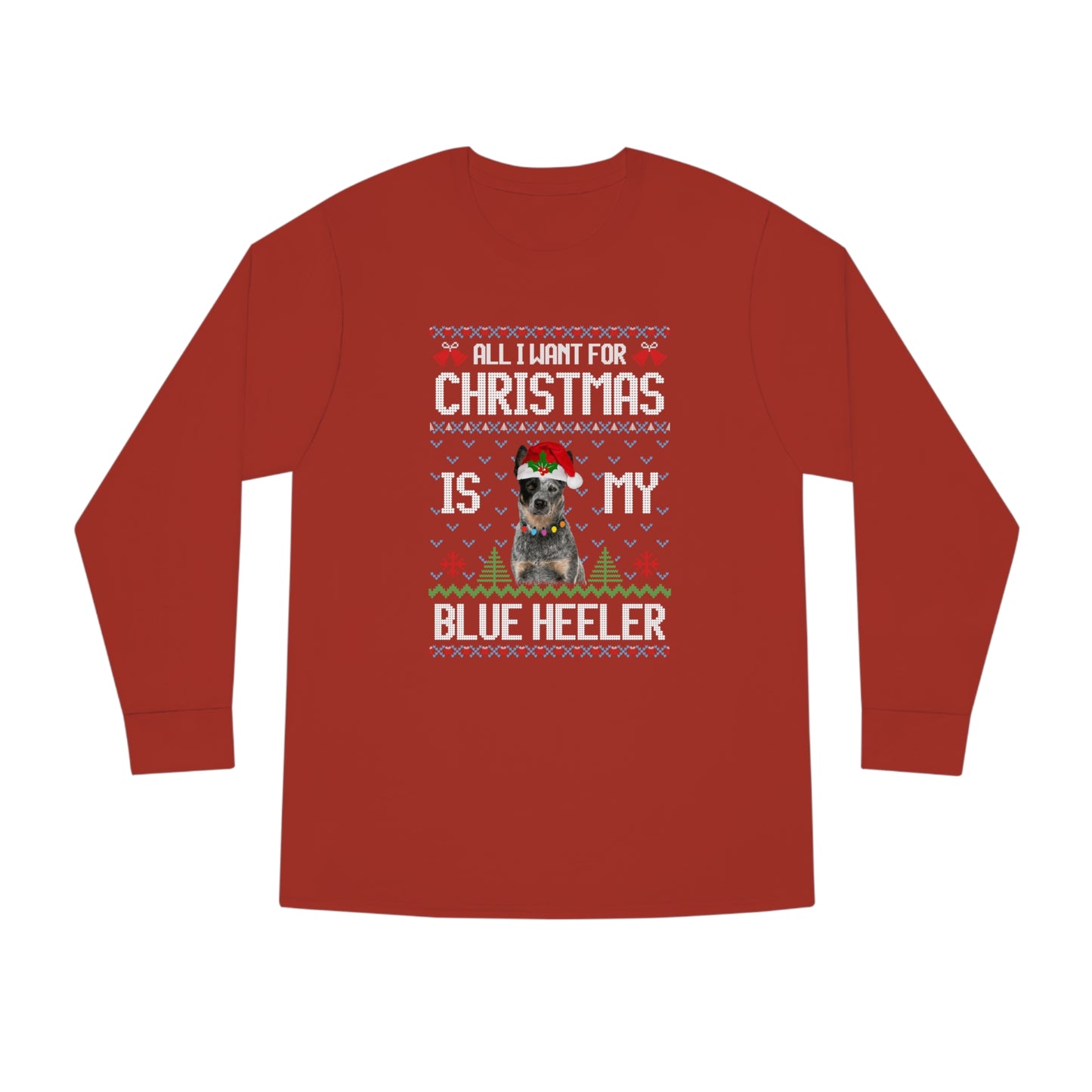 All I Want For Christmas is My Blue Heeler Dog Ugly Sweater Long Sleeve T-shirt