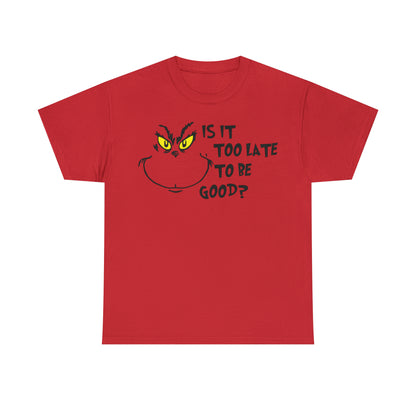 Is It Too Late To Be Good? Grinch Christmas Short Sleeve Tee