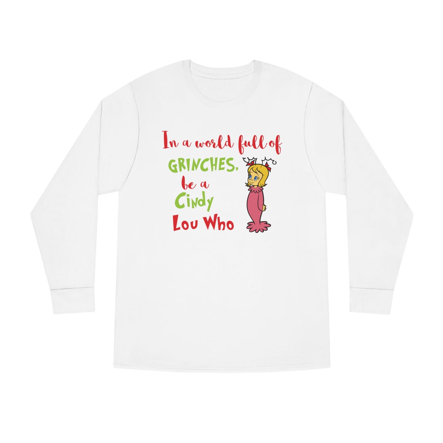 In A World Full of Grinches Be a Cindy Lou Who Christmas Long Sleeve T-Shirt