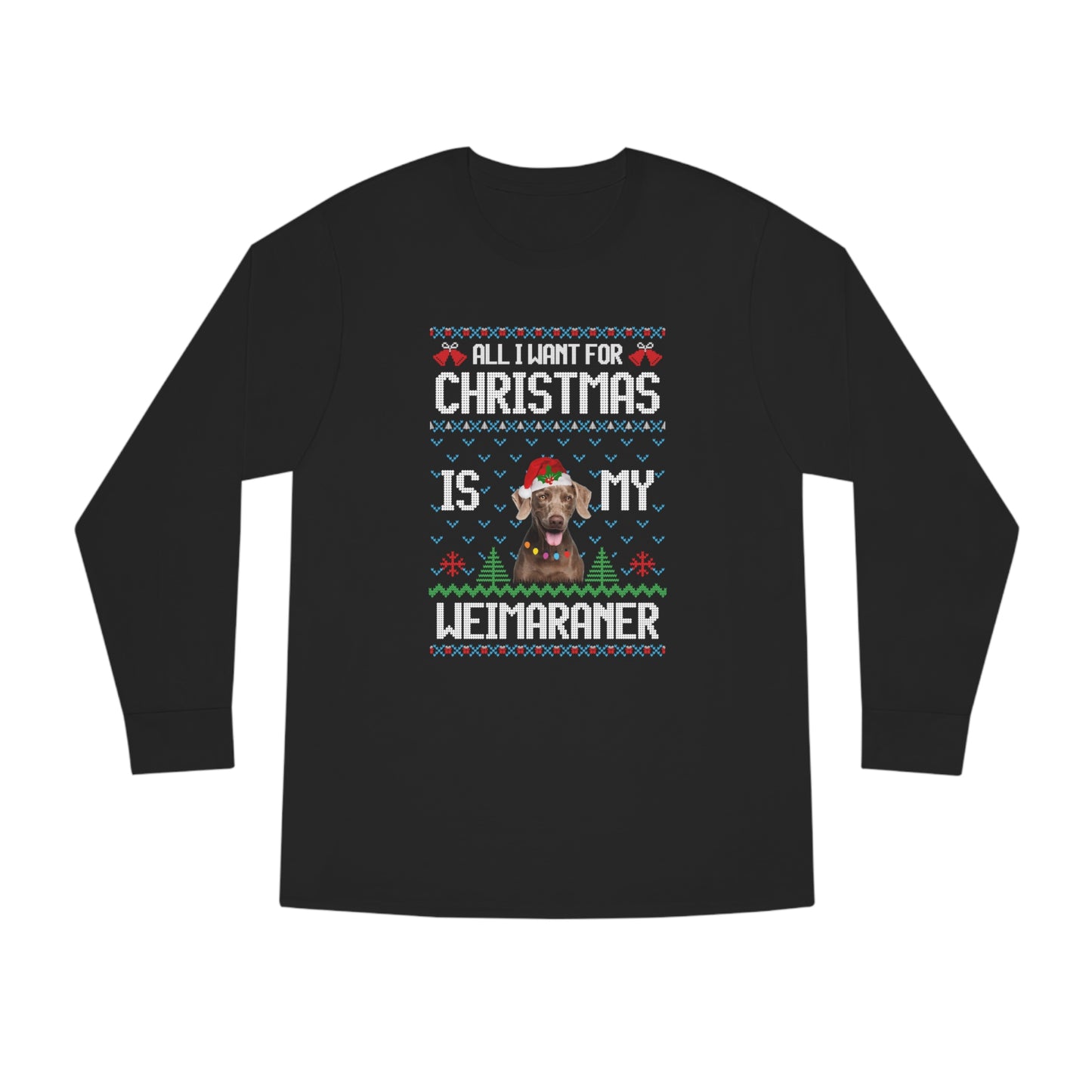 All I Want For Christmas is My Weimaramer Dog Ugly Sweater Long Sleeve T-shirt