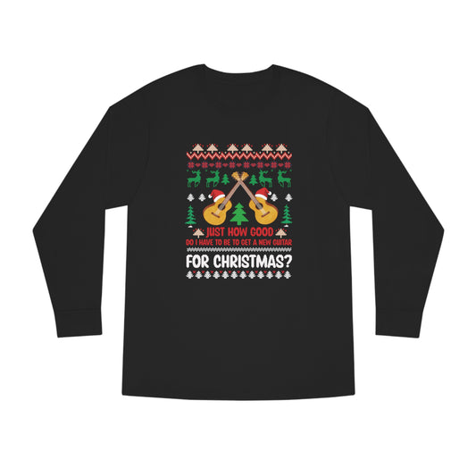 Just How Good Do I Have to be to Get a New Guitar for Christmas Ugly Christmas Sweater Long Sleeve T-shirt