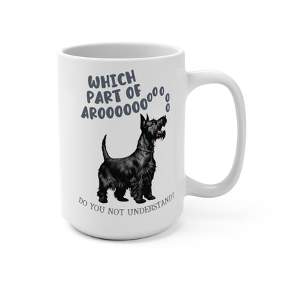 Scottish Terrier Funny Mug Which Part of Arooooo Do You Not Understand Dog lover Coffee Tea Cup 15oz