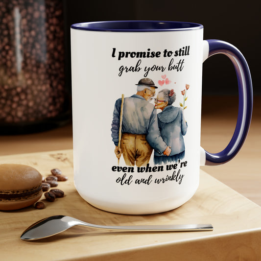 I Promise To Grab Your Butt Even When We're Old and Wrinkly Coffee Mugs, 15oz
