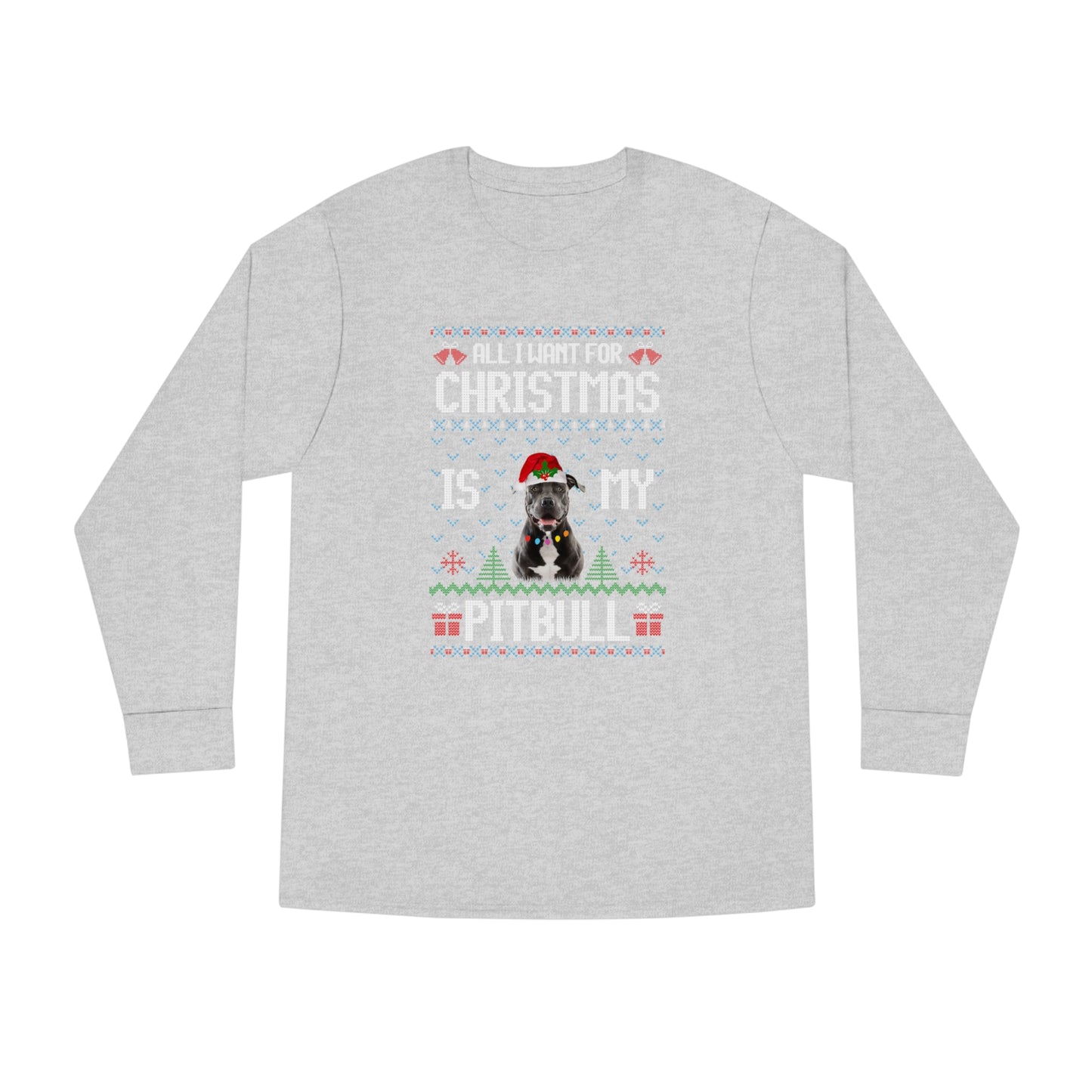 All I Want For Christmas is My Pitbull Dog Ugly Sweater Long Sleeve T-shirt