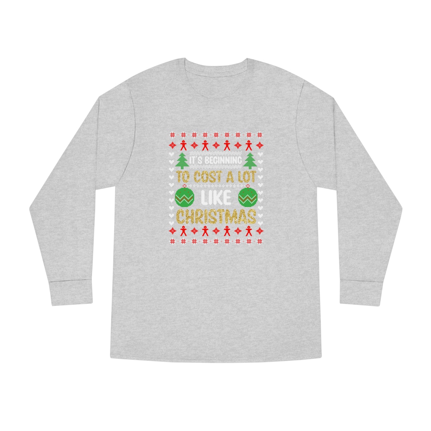 It's Beginning To Cost a Lot Like Christmas Ugly Sweater Long Sleeve T-shirt